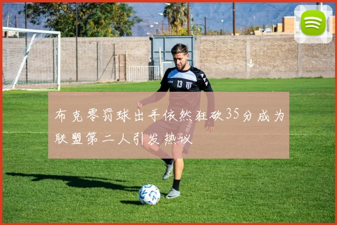 布克零罚球出手依然狂砍35分成为联盟第二人引发热议