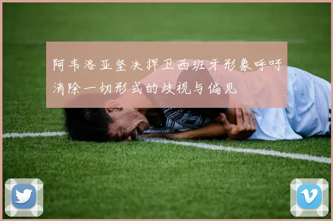 阿韦洛亚坚决捍卫西班牙形象呼吁消除一切形式的歧视与偏见